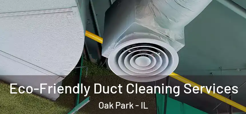 Eco-Friendly Duct Cleaning Services Oak Park - IL